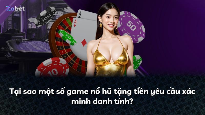 Tại sao một số game nổ hũ tặng tiền yêu cầu xác minh danh tính?