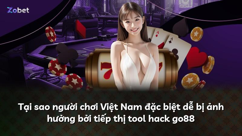 Tại sao người chơi Việt Nam đặc biệt dễ bị ảnh hưởng bởi tiếp thị tool hack go88