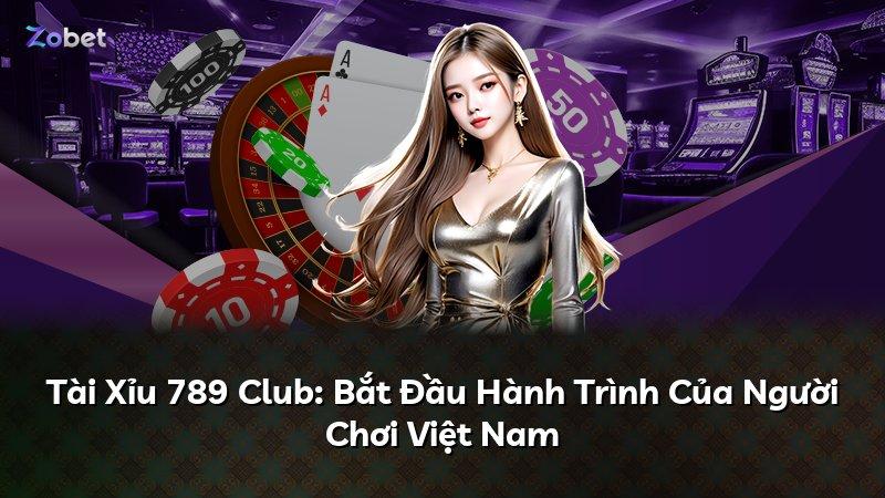 Tài Xỉu 789 Club: Bắt Đầu Hành Trình Của Người Chơi Việt Nam