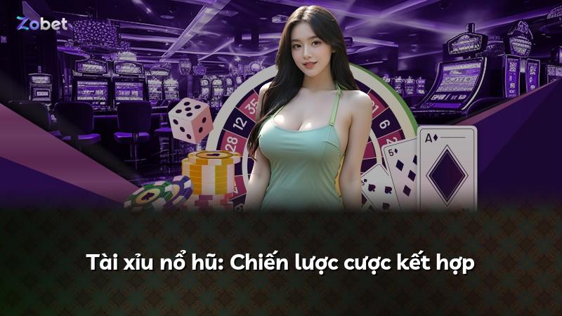 Tài xỉu nổ hũ: Chiến lược cược kết hợp