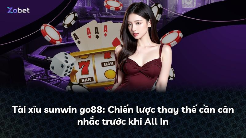 Tài xỉu sunwin go88: Chiến lược thay thế cần cân nhắc trước khi All In