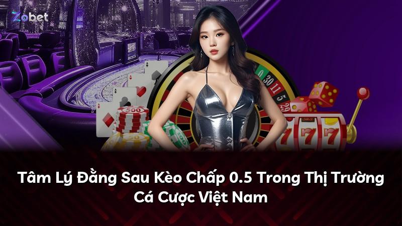 Tâm Lý Đằng Sau Kèo Chấp 0.5 Trong Thị Trường Cá Cược Việt Nam