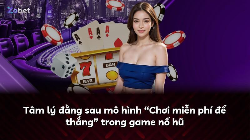 Tâm lý đằng sau mô hình “Chơi miễn phí để thắng” trong game nổ hũ