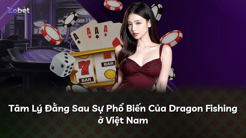 Tâm Lý Đằng Sau Sự Phổ Biến Của Dragon Fishing ở Việt Nam