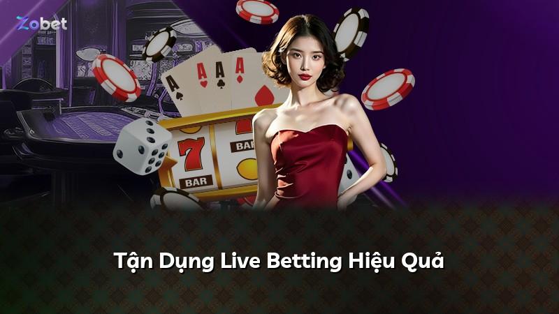 Tận Dụng Live Betting Hiệu Quả