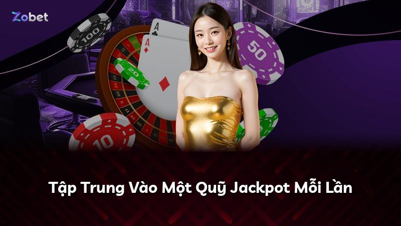 Tập Trung Vào Một Quỹ Jackpot Mỗi Lần