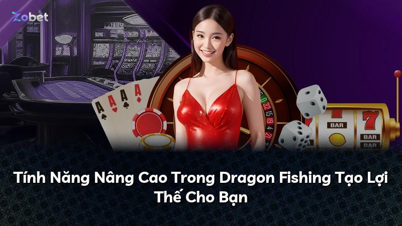 Tính Năng Nâng Cao Trong Dragon Fishing Tạo Lợi Thế Cho Bạn