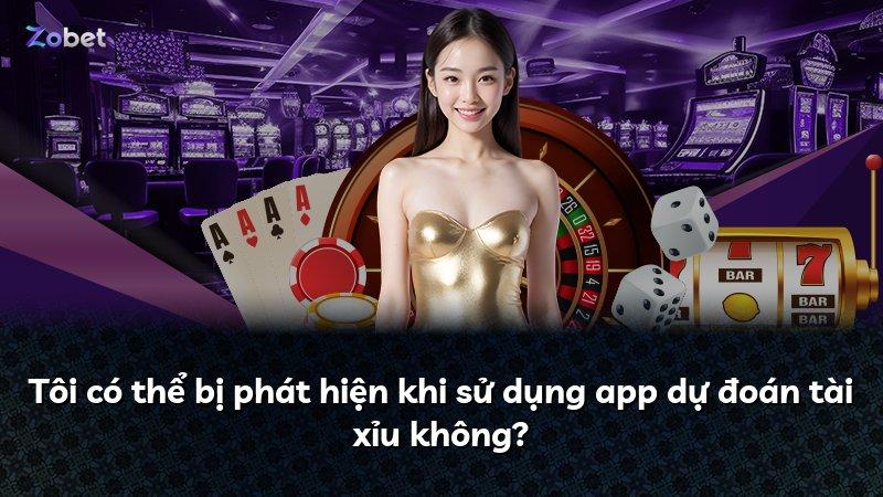 Tôi có thể bị phát hiện khi sử dụng app dự đoán tài xỉu không?