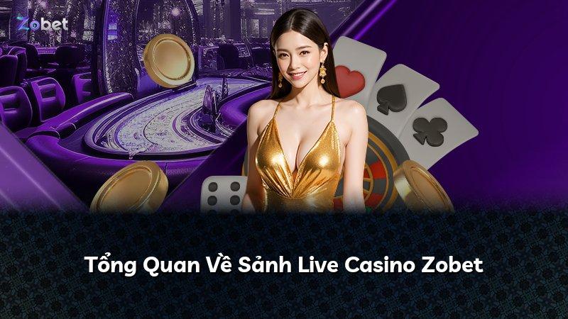 Tổng Quan Về Sảnh Live Casino Zobet