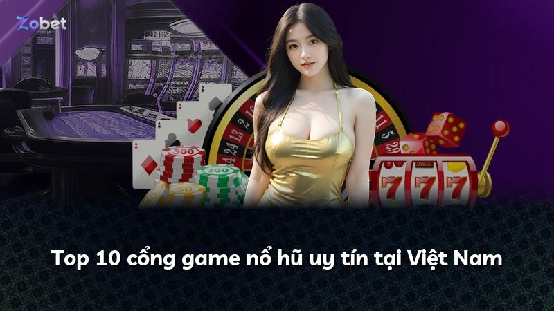 Top 10 cổng game nổ hũ uy tín tại Việt Nam