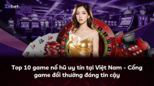 Top 10 game nổ hũ uy tín tại Việt Nam – Cổng game đổi thưởng đáng tin cậy