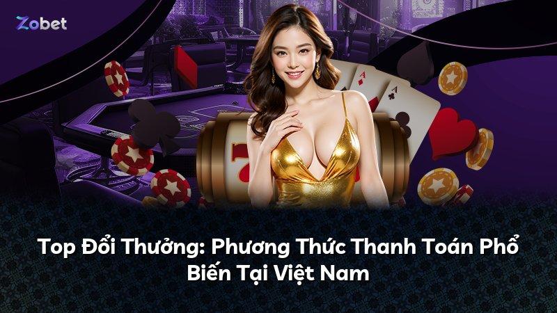 Top Đổi Thưởng: Phương Thức Thanh Toán Phổ Biến Tại Việt Nam