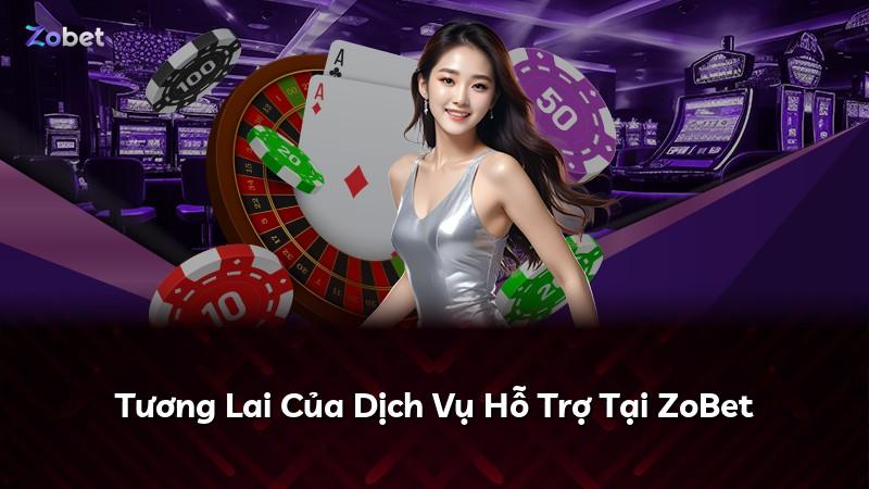 Tương Lai Của Dịch Vụ Hỗ Trợ Tại ZoBet