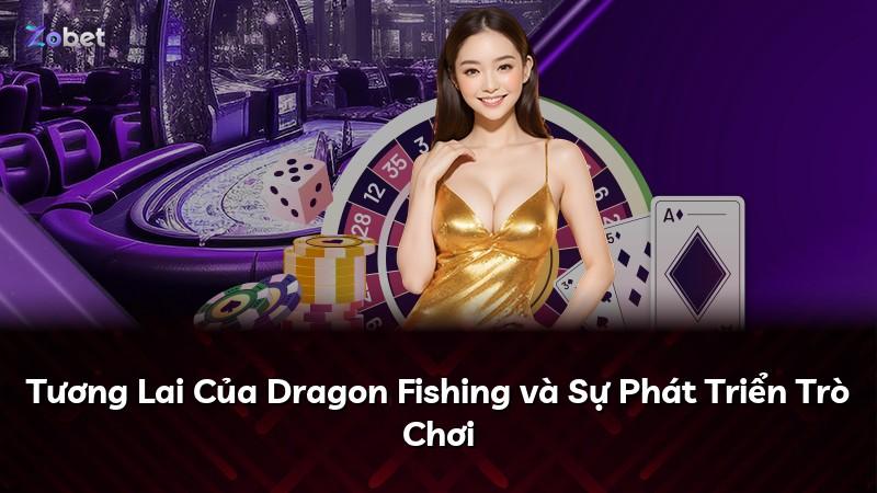 Tương Lai Của Dragon Fishing và Sự Phát Triển Trò Chơi