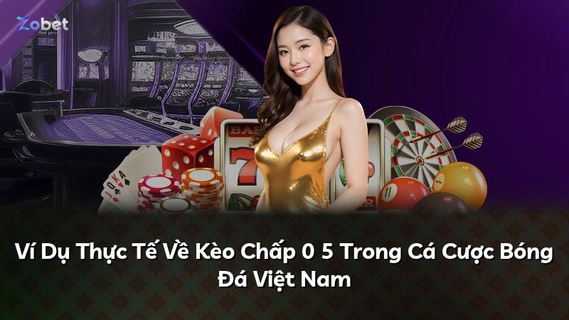 Ví Dụ Thực Tế Về Kèo Chấp 0 5 Trong Cá Cược Bóng Đá Việt Nam