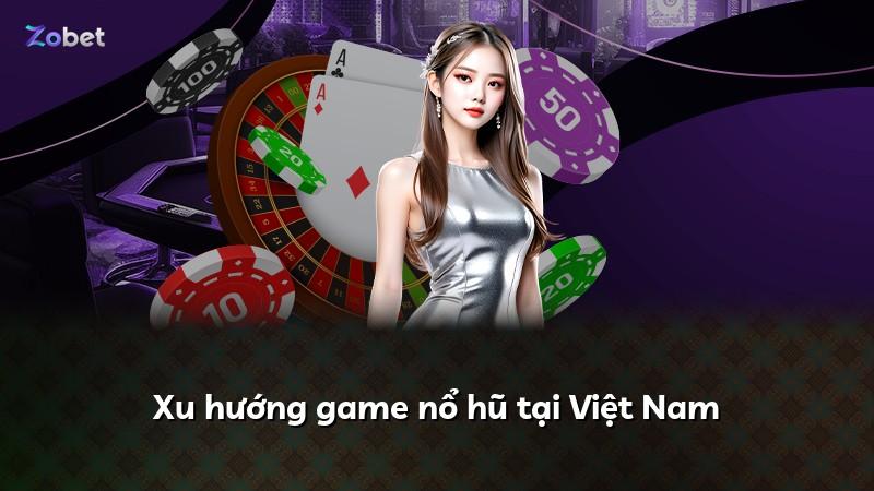 Xu hướng game nổ hũ tại Việt Nam