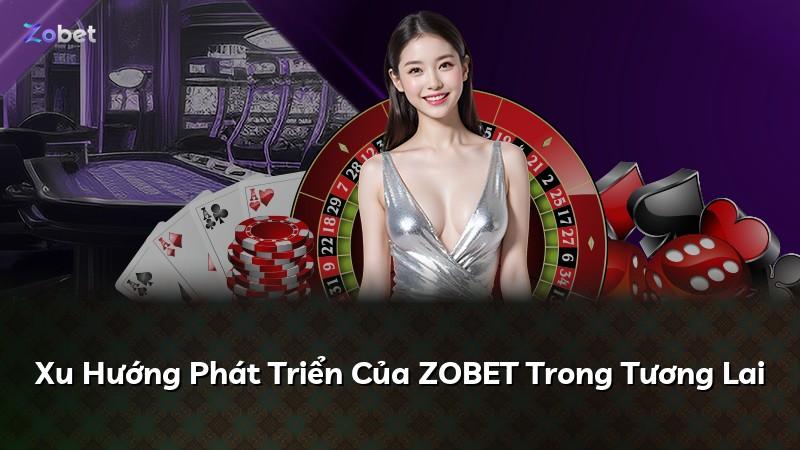 Xu Hướng Phát Triển Của ZOBET Trong Tương Lai