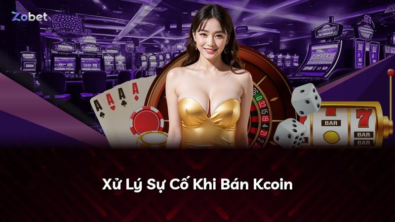 Xử Lý Sự Cố Khi Bán Kcoin